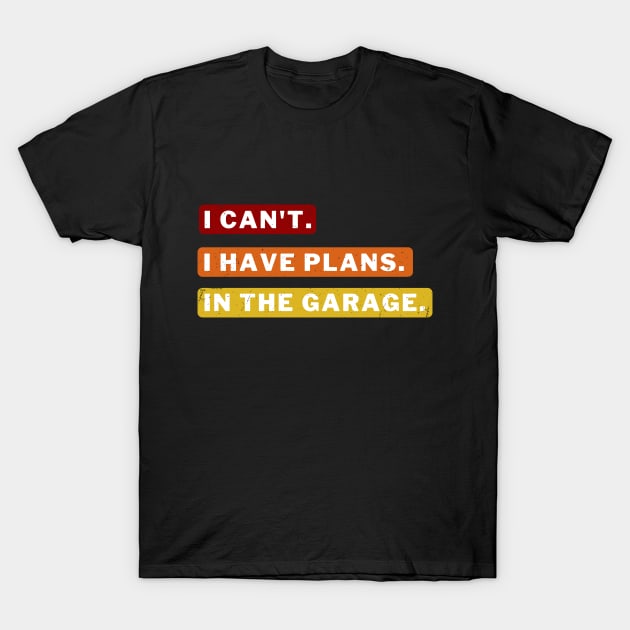 Sorry I can't I have plans in the garage T-Shirt by apparel.tolove@gmail.com